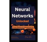 Neural Networks Unlocked: From Basics to Advanced AI