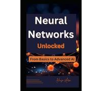 Neural Networks Unlocked: From Basics to Advanced AI