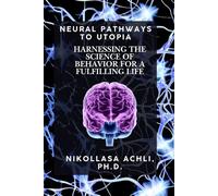 NEURAL PATHWAYS TO UTOPIA: HARNESSING THE SCIENCE OF BEHAVIOR FOR A FULFILLING LIFE