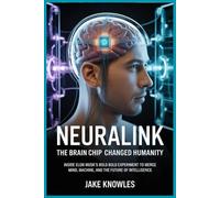 Neuralink: The Brain Chip That Changed Humanity: Inside Elon Musk’s Bold Experiment to Merge Mind, Machine, and the Future of Intelligence