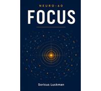 NEURO-60: Focus: 60 Days to a Distraction-Proof Mind - The 5-Minute Daily Workout to Sharpen Concentration, Beat Distraction, and Train Your Attention Like a Muscle