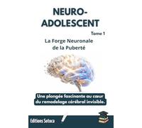 NEURO-ADOLESCENT : La Forge Neuronale de la Puberté: Une plongée fascinante au cœur du remodelage cérébral invisible. (Tome 1)