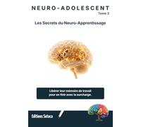 NEURO-ADOLESCENT : Les Secrets du Neuro-Apprentissage: Libérer leur mémoire de travail pour en finir avec la surcharge. (Tome 3)