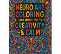 Neuro Art Coloring: Daily Doodles for Creativity & Calm: A Mindful Coloring Journey with Abstract Patterns, Whimsical Doodles, and Relaxing Neuro Art Designs for Stress Relief & Creativity