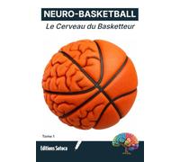 NEURO- BASKETBALL : Le Cerveau du Basketteur: Comprendre les neurosciences pour transformer l'instinct en performance pure. (Tome 1)