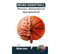 NEURO- BASKETBALL : Neuro-Performance: Décision, Anticipation et Neuroplasticité : Reprogrammer le Cerveau pour Dominer le Terrain. (Tome 3)