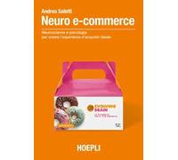 Neuro e-commerce. Neuroscienze e psicologia per creare l'esperienza d'acquisto ideale