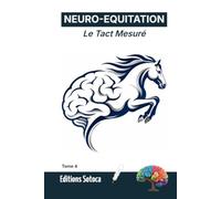NEURO-EQUITATION : Le Tact Mesuré: Performance et neurosciences chez les cavaliers d'élite. (Tome 4)
