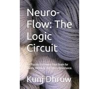 Neuro-Flow: The Logic Circuit: 25+ Puzzles to Rewire Your Brain for Clarity, Memory, and Stress Resistance.