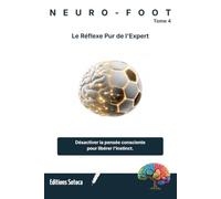 NEURO-FOOT : Le Réflexe Pur de l'Expert: Désactiver la pensée consciente pour libérer l'instinct. (Tome 4)