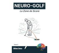 Neuro-Golf : La Zone de Score: L'approche scientifique et neurologique pour transformer votre petit jeu et votre putting (Tome 3)