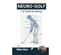 NEURO-GOLF : Le Code du Swing: Maîtrisez la neuroplasticité pour reprogrammer votre geste parfait (Tome 1)