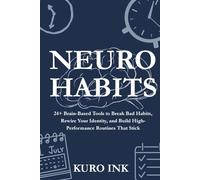 NEURO HABITS: 24+ Brain-Based Tools to Break Bad Habits, Rewire Your Identity, and Build High-Performance Routines That Stick