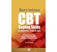 Neuro-Inclusive CBT Coping Skills for Overcoming Intrusive Thoughts for Adults: Silence Intrusive Loops, Manage Sensory Overload, and Reclaim ... by Mastering the Sensory-First CBT Protocol