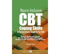 Neuro-Inclusive CBT Coping Skills To Overcome Intrusive Thoughts for Your Child: A Parent’s Guide to Navigating Your Child’s Intrusive Thoughts and "Stuck" Brain with Neuro-Inclusive CBT Coping Skills