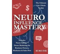 NEURO INFLUENCE MASTERY: The Ultimate 2-in-1 Brain Toolkit Includes, Neuro Selling + Neuro Marketing for Business Owners, Marketers & Sales Pros