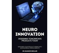 Neuro-Innovation: Designing Tomorrow's Products Today: Empower Your Product Design with Neuroscience-Driven Insights