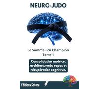 NEURO-JUDO : Le Sommeil du Champion: Consolidation motrice, architecture du repos et récupération cognitive (Tome 1)