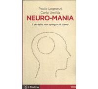 Neuro-mania. Il cervello non spiega chi siamo