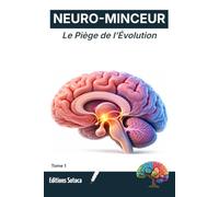 NEURO-MINCEUR : Le Piège de l’Évolution: Pourquoi votre cerveau sabote inconsciemment vos régimes. (Tome1)