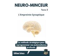 NEURO-MINCEUR : L'Empreinte Synaptique: La méthode stratégique pour reprogrammer vos automatismes profonds. (Tome 2)