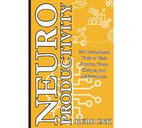 NEURO PRODUCTIVITY: 25+ Brain-Based Tools to Work Smarter, Focus Sharper, and Achieve More
