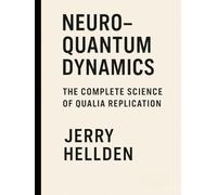 Neuro-Quantum Dynamics: The Complete Science of Qualia Replication