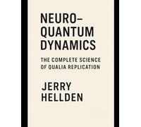 Neuro-Quantum Dynamics: The Complete Science of Qualia Replication
