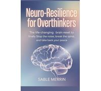 Neuro-Resilience for Overthinkers: The Life-Changing Brain Reset to Finally Stop the Noise, Break the Spiral, and Take Back Your Peace