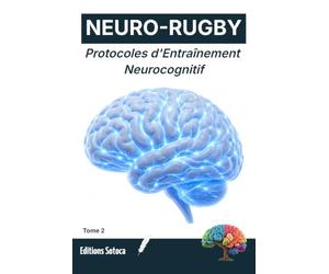 NEURO-RUGBY : Protocoles d'Entraînement Neurocognitif: Comment transformer vos simples réflexes en choix tactiques ? (Tome 2)