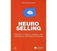 Neuro-Selling: Sfrutta Il Potere Del Cervello Per Diventare Un Venditore Di Successo