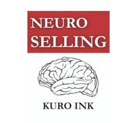 NEURO SELLING: The Science-Backed Blueprint to Influence, Persuade, and Sell Anything