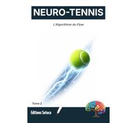NEURO-TENNIS : L'Algorithme du Flow: Neuroscience et secrets de l'excellence absolue sur le court (Tome 2)