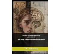 NEURO-TRANSFORMATIVE LEADERSHIP How Great Leaders Leave a Lasting Legacy