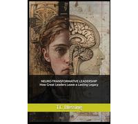 NEURO-TRANSFORMATIVE LEADERSHIP How Great Leaders Leave a Lasting Legacy
