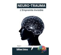 NEURO-TRAUMA : L'Empreinte Invisible: Comprendre et libérer les blocages du système nerveux pour renaître après le trauma (Tome 1)