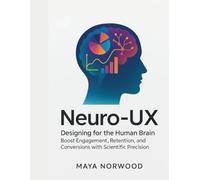 Neuro-UX: Designing for the Human Brain: Boost Engagement, Retention, and Conversions with Scientific Precision