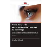 Neuro-Visage : La synchronisation de l'esprit et du maquillage: Combler le fossé entre les neurosciences cognitives et l'art du maquillage avancé pour ... et les soins holistiques des clients