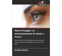 Neuro-Visaggio: La sincronizzazione di mente e trucco: Colmare il divario tra le neuroscienze cognitive e l'arte del trucco avanzato per la riabilitazione e la cura olistica dei clienti