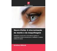 Neuro-Visita: A sincronização da mente e da maquilhagem: Estabelecer a ponte entre a neurociência cognitiva e a maquilhagem artística avançada para a reabilitação e cuidados holísticos do cliente