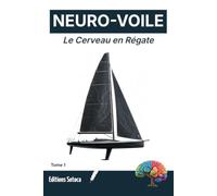 NEURO-VOILE : Le Cerveau en Régate: Maîtriser les neurosciences pour forger un mental d'acier en haute mer (Tome 1)