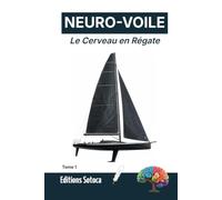 NEURO-VOILE : Le Cerveau en Régate: Maîtriser les neurosciences pour forger un mental d'acier en haute mer (Tome 1)
