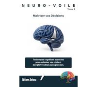 NEURO-VOILE : Maîtriser vos Décisions: Techniques cognitives avancées pour optimiser. (Tome 3)
