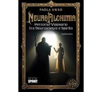 NeuroAlchimia. Percorso visionario tra neuroscienze e spirito