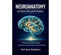 Neuroanatomy for Nurses, NPs, and PA Students: A Fast-Track Clinical Guide to Brain Anatomy, Neurological Localization, and Patient Presentations - ... the Boards, Bedside, and Clinical Practice