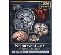 NEUROANATOMY IN CLINICAL PRACTICE: A Complete Visual and Case-Based Textbook of Structure, Pathways, and Diagnostic Reasoning for Medical and Health Sciences
