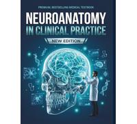 NEUROANATOMY IN CLINICAL PRACTICE: The Ultimate Case-Based Guide to the Nervous Syste, Mastering Neuroanatomy, Pharmacology, and Diagnostic Reasoning on the Wards