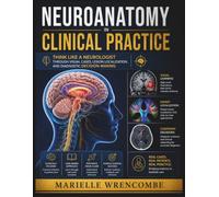 Neuroanatomy in Clinical Practice: Think Like a Neurologist Through Visual Cases, Lesion Localization, and Diagnostic Decision-Making