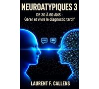 NEUROATYPIQUES 3: DE 30 À 60 ANS : Gérer et vivre le diagnostic tardif
