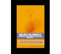 NeuroBusiness: O Poder da Neurociência Aplicada aos Negócios: Guia prático para alavancar sua performance profissional, Agora!